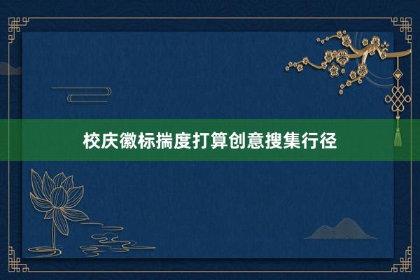 校庆徽标揣度打算创意搜集行径